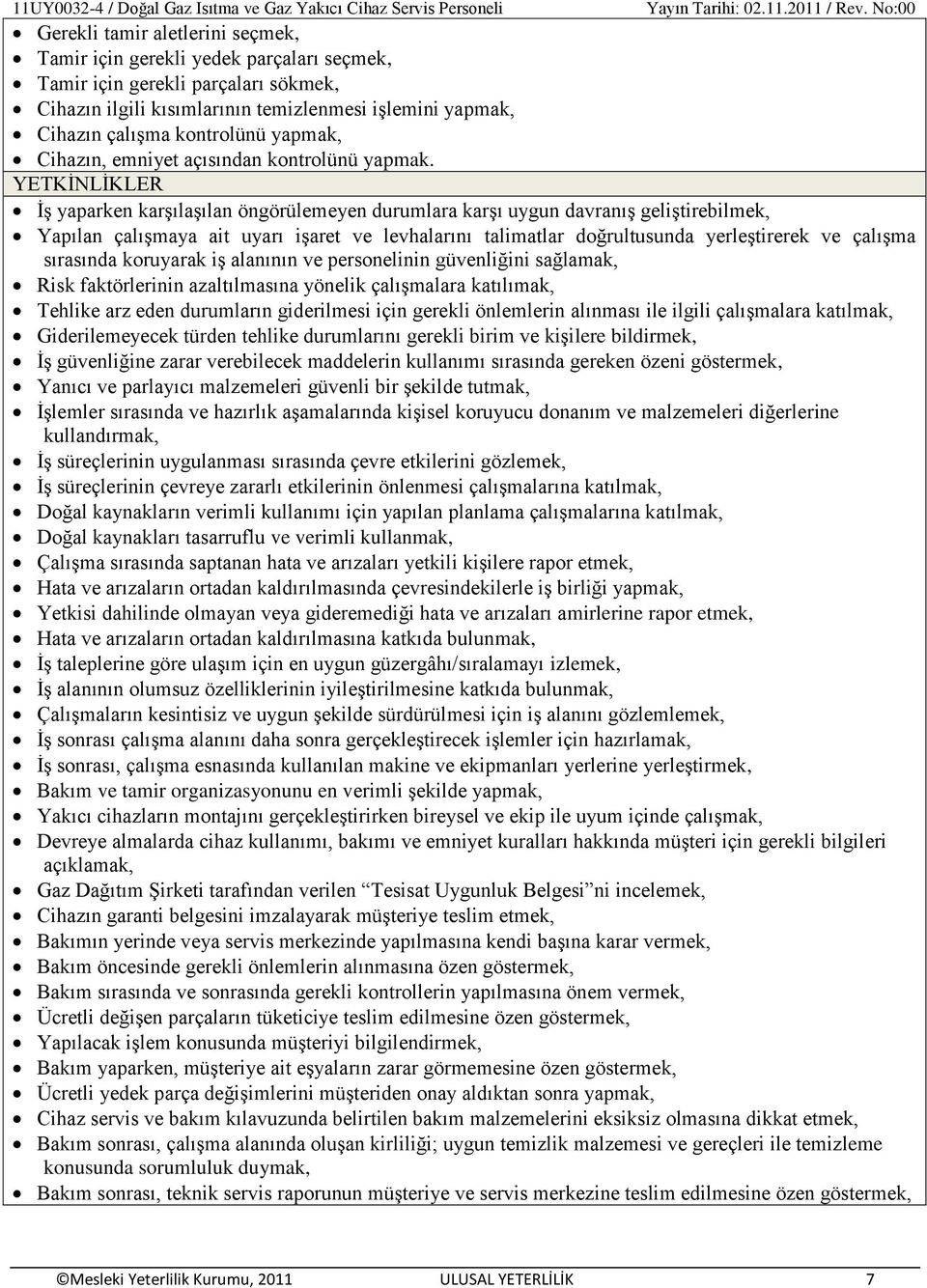 YETKĠNLĠKLER ĠĢ yaparken karģılaģılan öngörülemeyen durumlara karģı uygun davranıģ geliģtirebilmek, Yapılan çalıģmaya ait uyarı iģaret ve levhalarını talimatlar doğrultusunda yerleģtirerek ve çalıģma