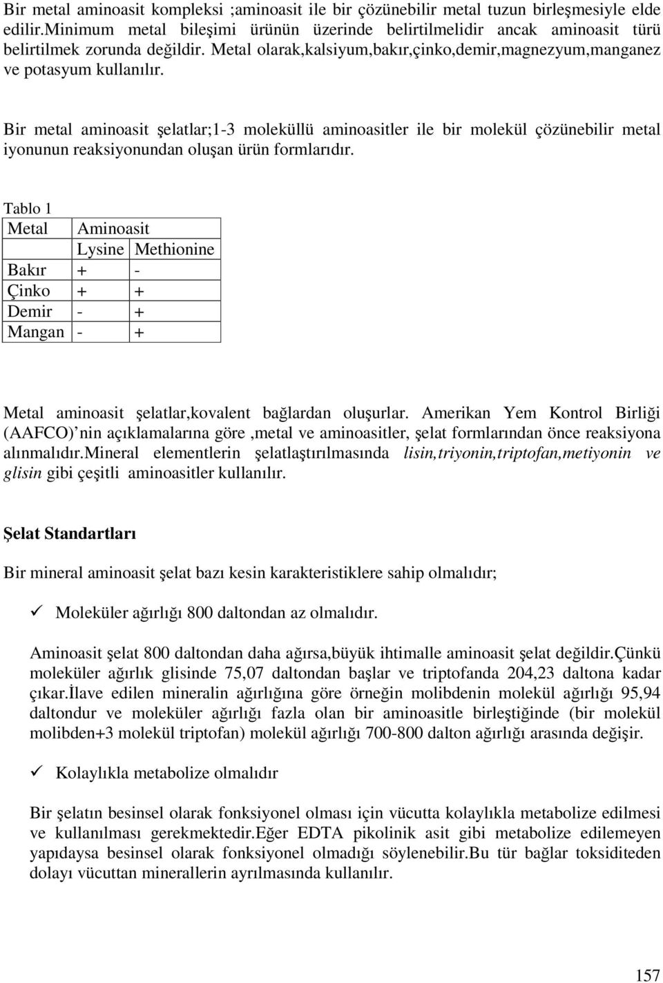 Bir metal aminoasit şelatlar;1-3 moleküllü aminoasitler ile bir molekül çözünebilir metal iyonunun reaksiyonundan oluşan ürün formlarıdır.