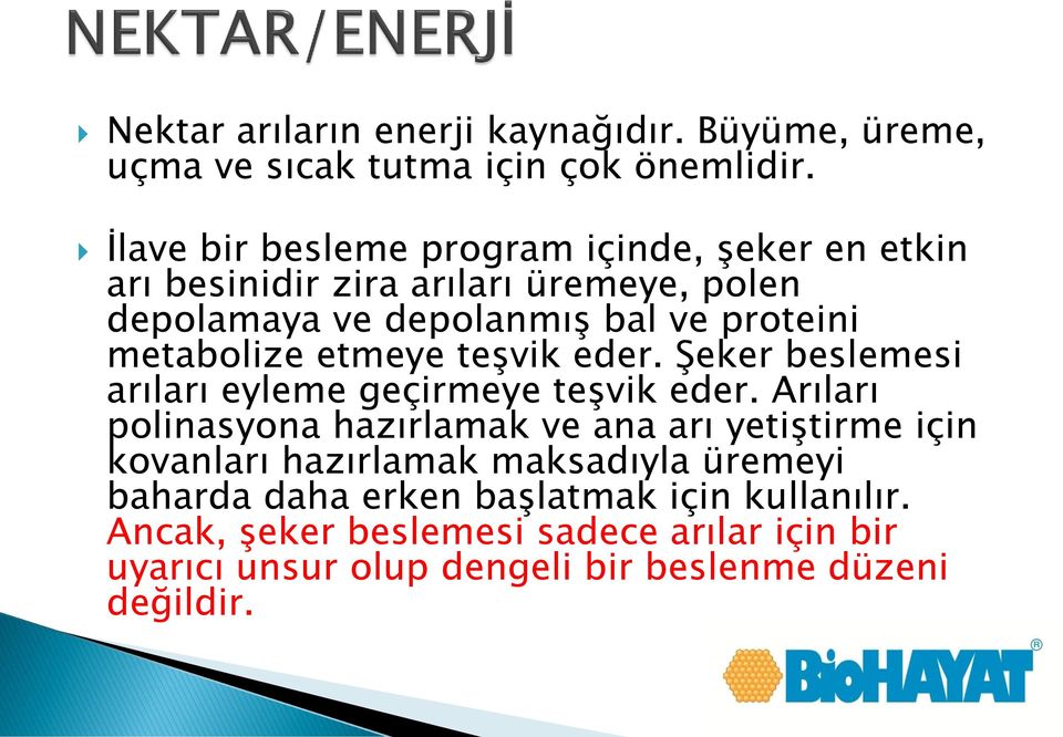 metabolize etmeye teşvik eder. Şeker beslemesi arıları eyleme geçirmeye teşvik eder.