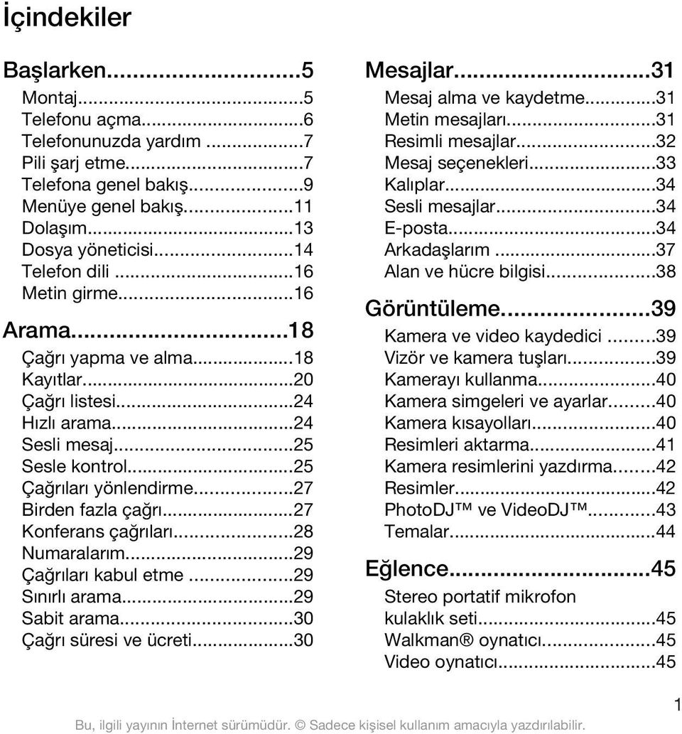 ..27 Konferans çağrıları...28 Numaralarım...29 Çağrıları kabul etme...29 Sınırlı arama...29 Sabit arama...30 Çağrı süresi ve ücreti...30 Mesajlar...31 Mesaj alma ve kaydetme...31 Metin mesajları.