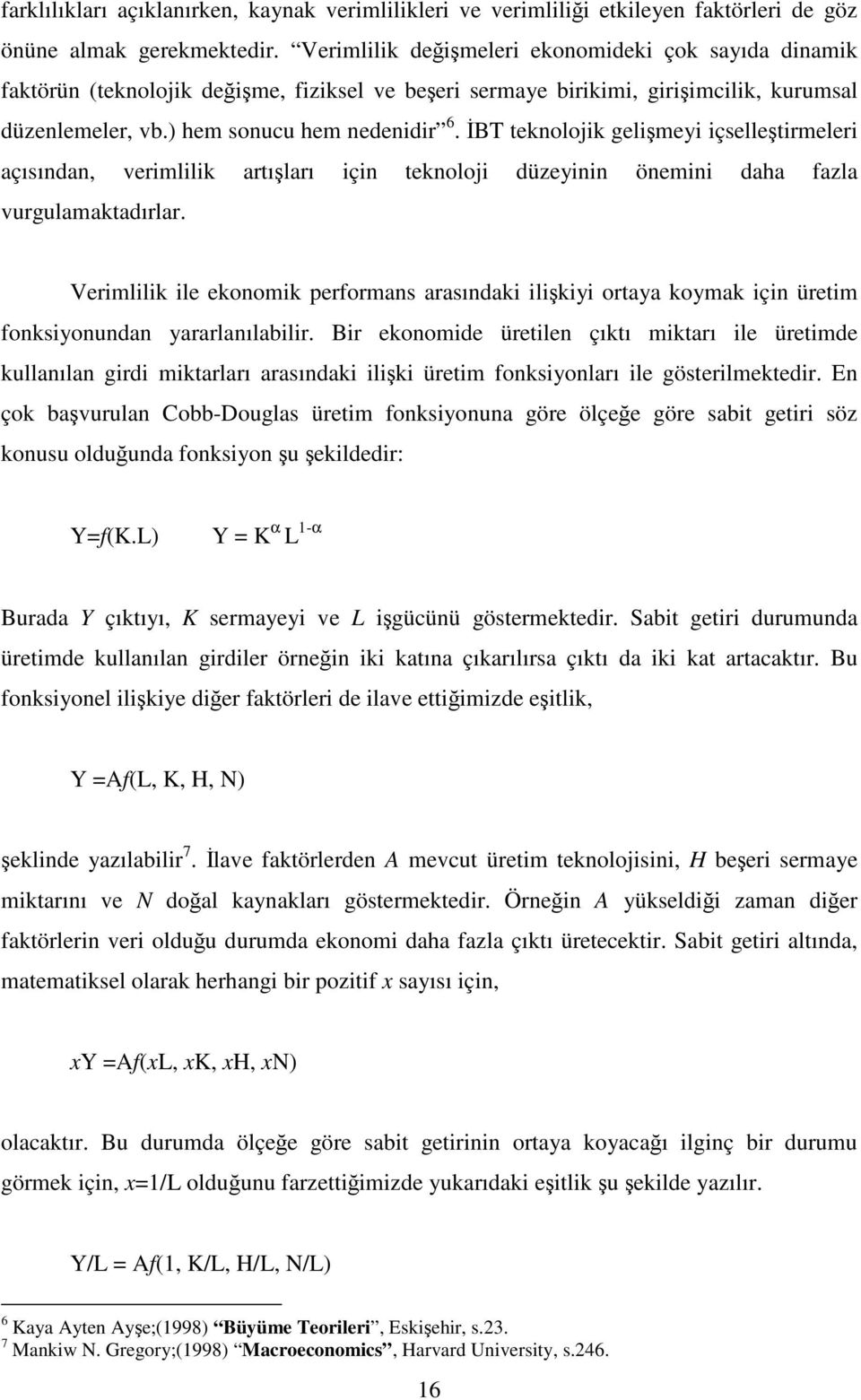 İBT eknolojik gelişmeyi içselleşirmeleri açısından, verimlilik arışları için eknoloji düzeyinin önemini daha fazla vurgulamakadırlar.