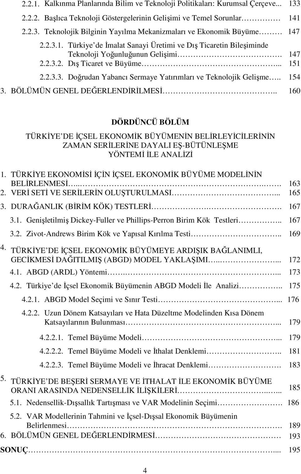 . 154 3. BÖLÜMÜN GENEL DEĞERLENDİRİLMESİ.. 160 DÖRDÜNCÜ BÖLÜM TÜRKİYE DE İÇSEL EKONOMİK BÜYÜMENİN BELİRLEYİCİLERİNİN ZAMAN SERİLERİNE DAYALI EŞ-BÜTÜNLEŞME YÖNTEMİ İLE ANALİZİ 1.