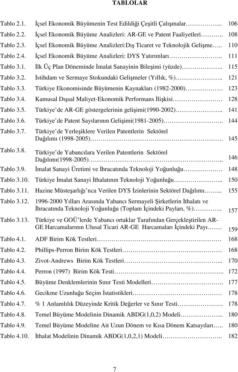 . 115 Tablo 3.2. İsihdam ve Sermaye Sokundaki Gelişmeler (Yıllık, %).. 121 Tablo 3.3. Türkiye Ekonomisinde Büyümenin Kaynakları (1982-2000) 123 Tablo 3.4.