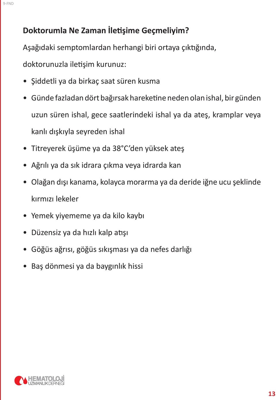 hareketine neden olan ishal, bir günden uzun süren ishal, gece saatlerindeki ishal ya da ateş, kramplar veya kanlı dışkıyla seyreden ishal Titreyerek üşüme ya da 38