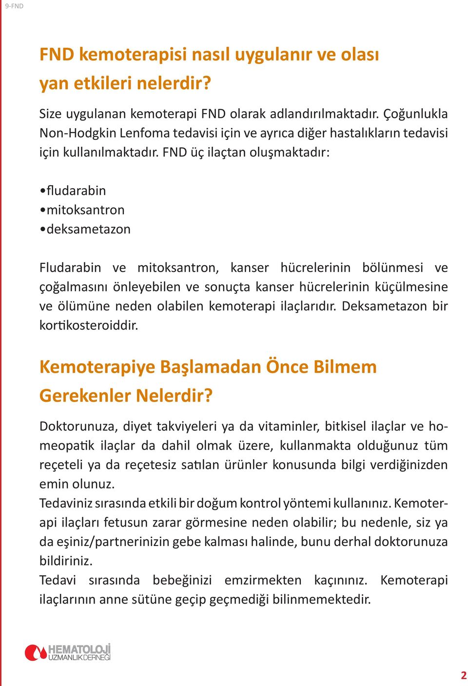 FND üç ilaçtan oluşmaktadır: fludarabin mitoksantron deksametazon Fludarabin ve mitoksantron, kanser hücrelerinin bölünmesi ve çoğalmasını önleyebilen ve sonuçta kanser hücrelerinin küçülmesine ve