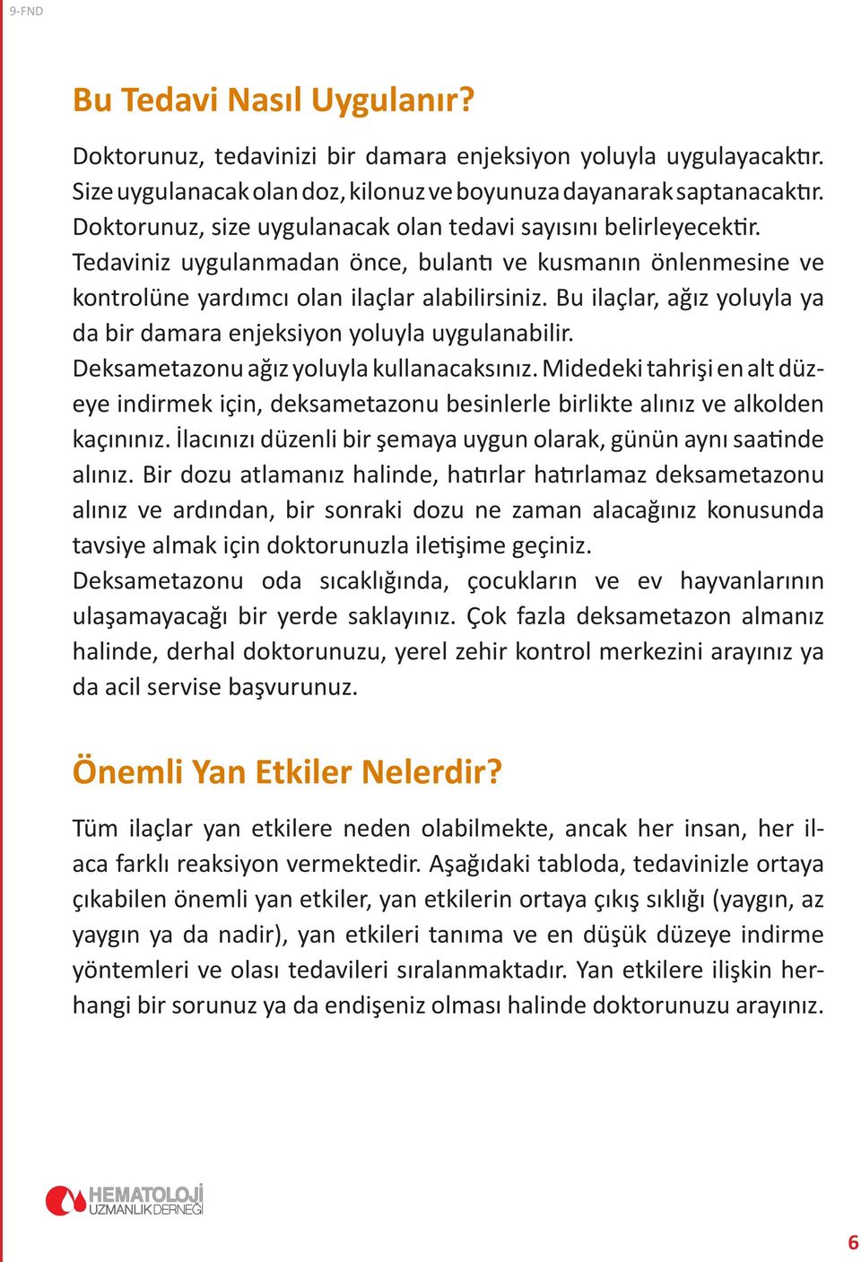 Bu ilaçlar, ağız yoluyla ya da bir damara enjeksiyon yoluyla uygulanabilir. Deksametazonu ağız yoluyla kullanacaksınız.