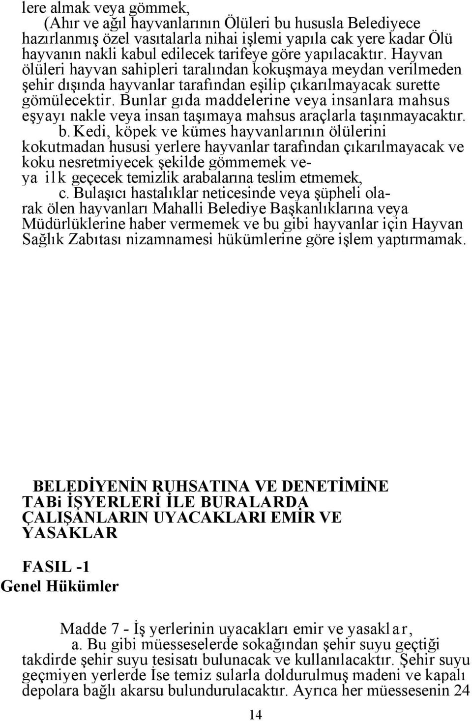 Bunlar gıda maddelerine veya insanlara mahsus eşyayı nakle veya insan taşımaya mahsus araçlarla taşınmayacaktır. b.