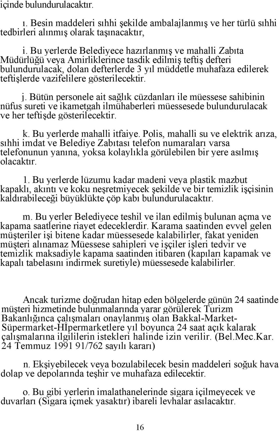 vazifelilere gösterilecektir. j. Bütün personele ait sağlık cüzdanları ile müessese sahibinin nüfus sureti ve ikametgah ilmühaberleri müessesede bulundurulacak ve her teftişde gösterilecektir. k.