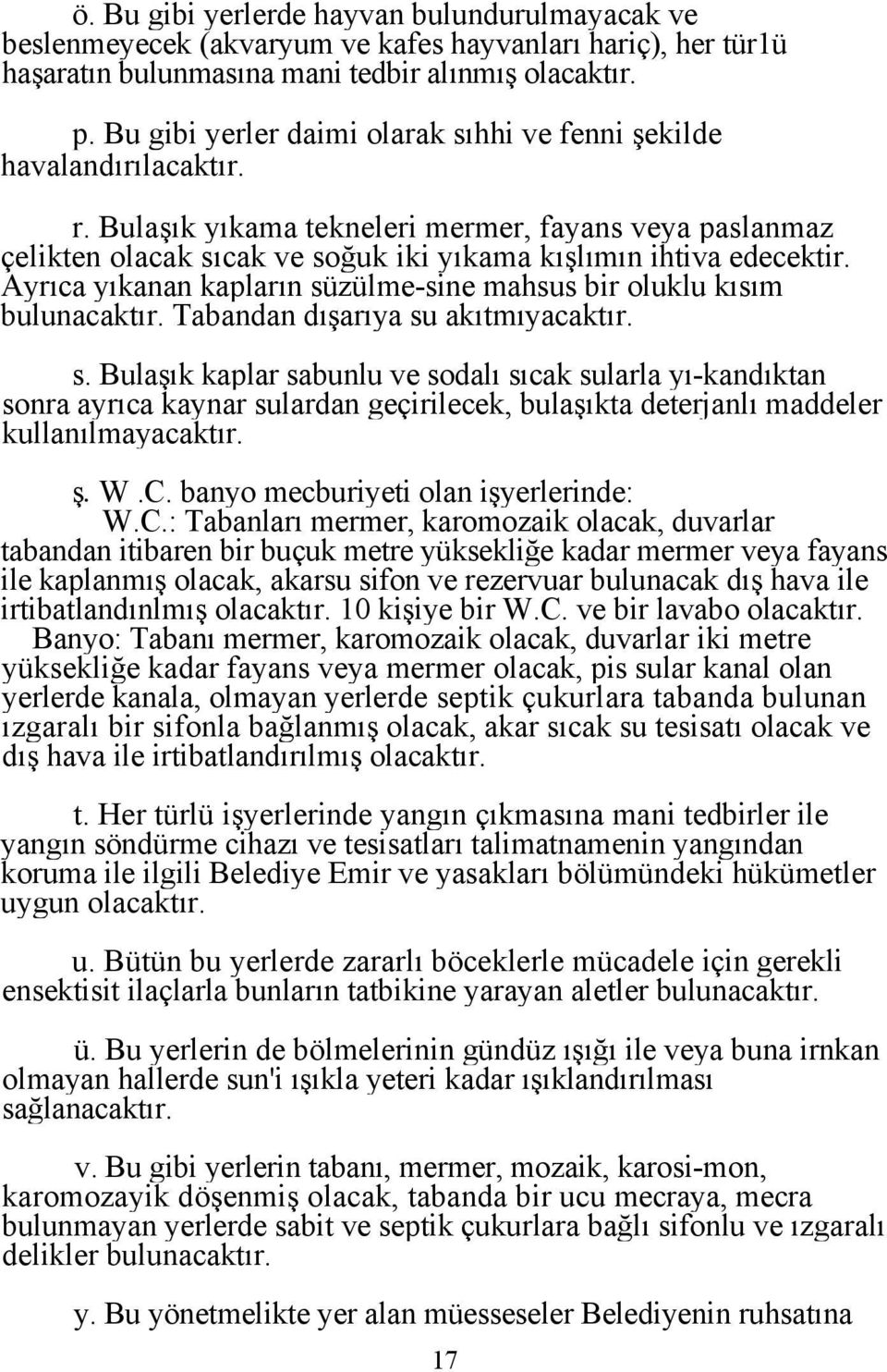 Ayrıca yıkanan kapların süzülme-sine mahsus bir oluklu kısım bulunacaktır. Tabandan dışarıya su akıtmıyacaktır. s. Bulaşık kaplar sabunlu ve sodalı sıcak sularla yı-kandıktan sonra ayrıca kaynar sulardan geçirilecek, bulaşıkta deterjanlı maddeler kullanılmayacaktır.