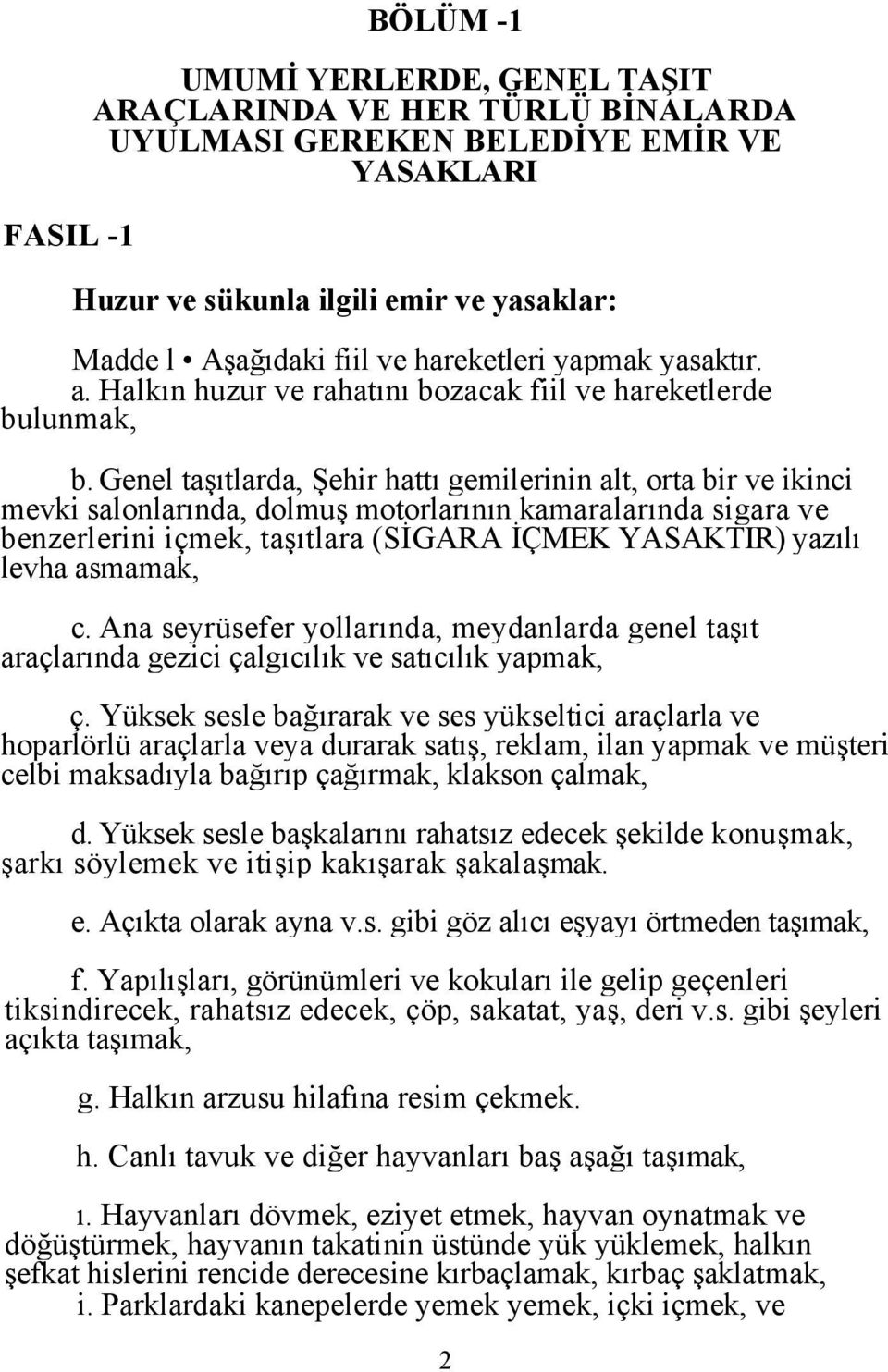 Genel taşıtlarda, Şehir hattı gemilerinin alt, orta bir ve ikinci mevki salonlarında, dolmuş motorlarının kamaralarında sigara ve benzerlerini içmek, taşıtlara (SİGARA İÇMEK YASAKTIR) yazılı levha