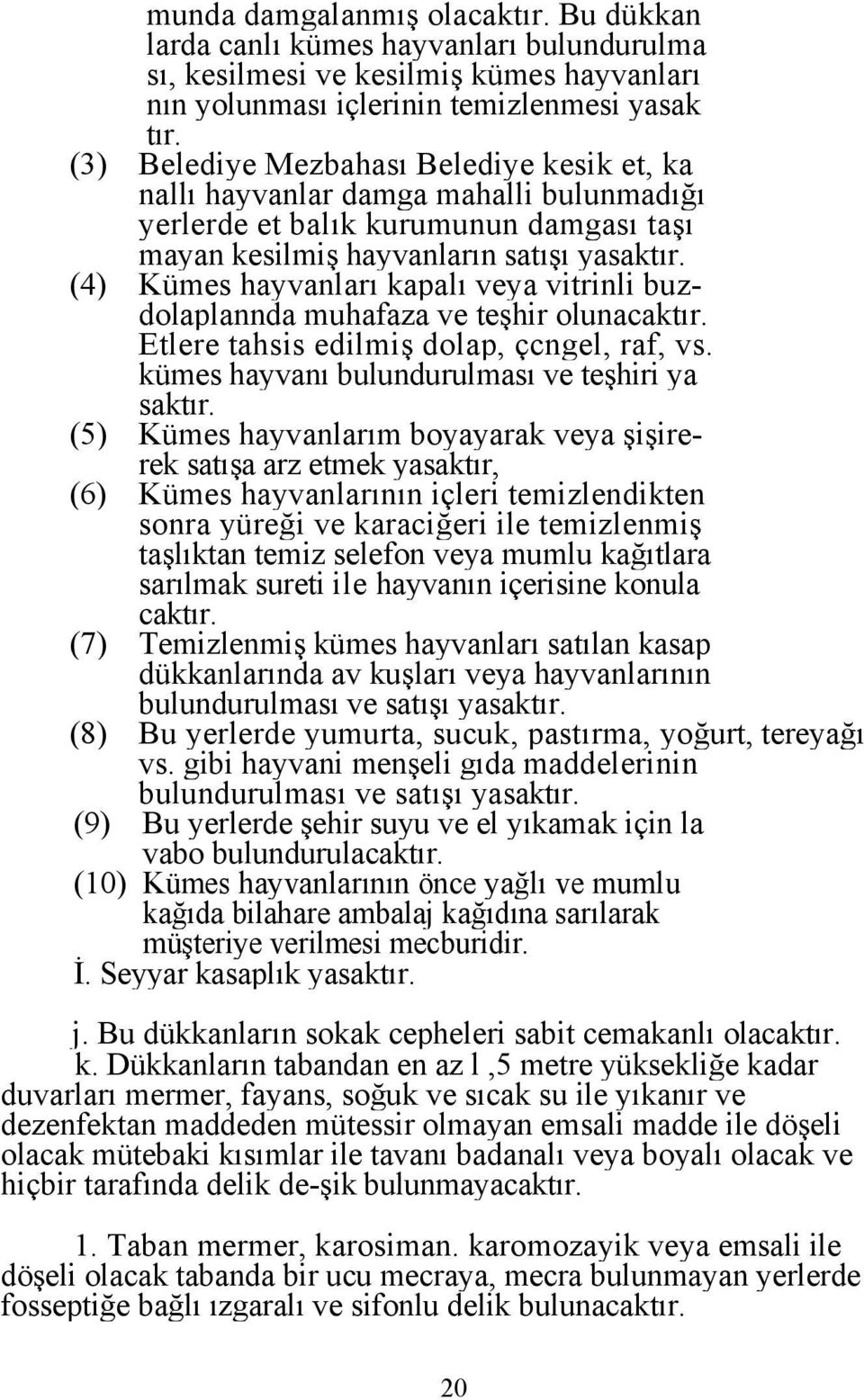 (4) Kümes hayvanları kapalı veya vitrinli buzdolaplannda muhafaza ve teşhir olunacaktır. Etlere tahsis edilmiş dolap, çcngel, raf, vs. kümes hayvanı bulundurulması ve teşhiri ya saktır.