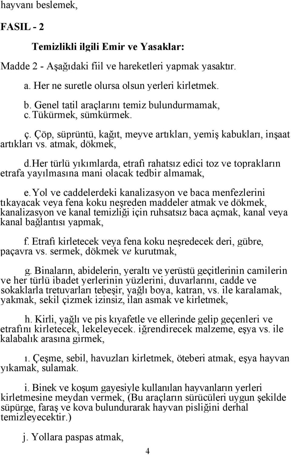 Her türlü yıkımlarda, etrafı rahatsız edici toz ve toprakların etrafa yayılmasına mani olacak tedbir almamak, e.