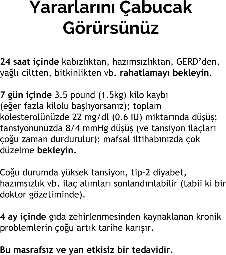 6 IU) miktarında düşüş; tansiyonunuzda 8/4 mmhg düşüş (ve tansiyon ilaçları çoğu zaman durdurulur); mafsal iltihabınızda çok düzelme bekleyin.