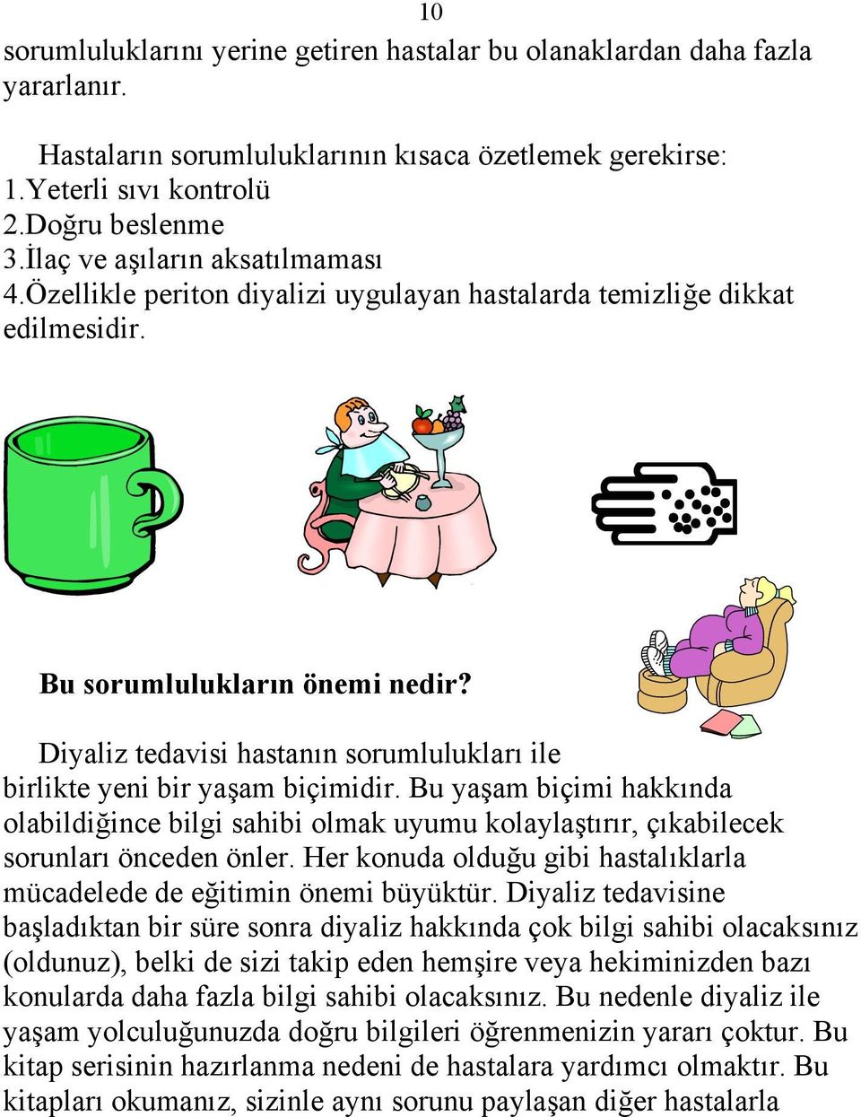 Diyaliz tedavisi hastanın sorumlulukları ile birlikte yeni bir yaşam biçimidir. Bu yaşam biçimi hakkında olabildiğince bilgi sahibi olmak uyumu kolaylaştırır, çıkabilecek sorunları önceden önler.