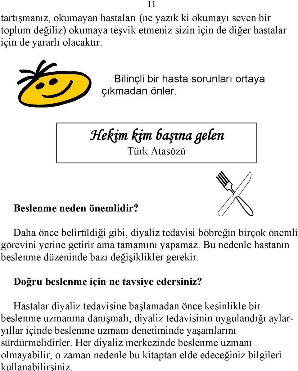 Daha önce belirtildiği gibi, diyaliz tedavisi böbreğin birçok önemli görevini yerine getirir ama tamamını yapamaz. Bu nedenle hastanın beslenme düzeninde bazı değişiklikler gerekir.