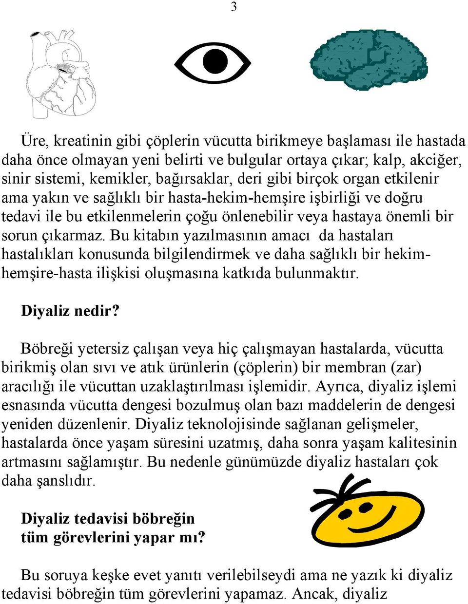 Bu kitabın yazılmasının amacı da hastaları hastalıkları konusunda bilgilendirmek ve daha sağlıklı bir hekimhemşire-hasta ilişkisi oluşmasına katkıda bulunmaktır. Diyaliz nedir?