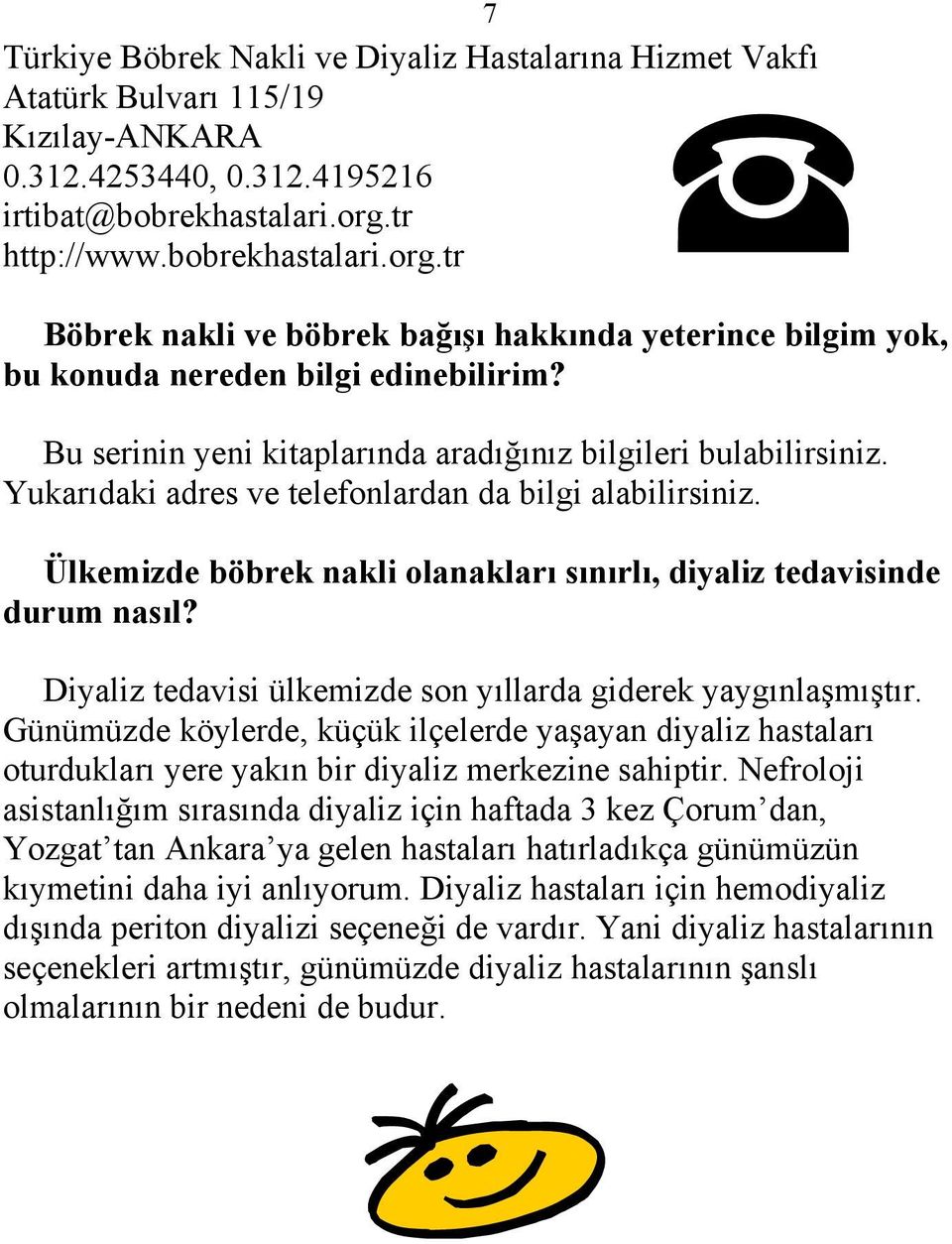 Bu serinin yeni kitaplarında aradığınız bilgileri bulabilirsiniz. Yukarıdaki adres ve telefonlardan da bilgi alabilirsiniz. Ülkemizde böbrek nakli olanakları sınırlı, diyaliz tedavisinde durum nasıl?