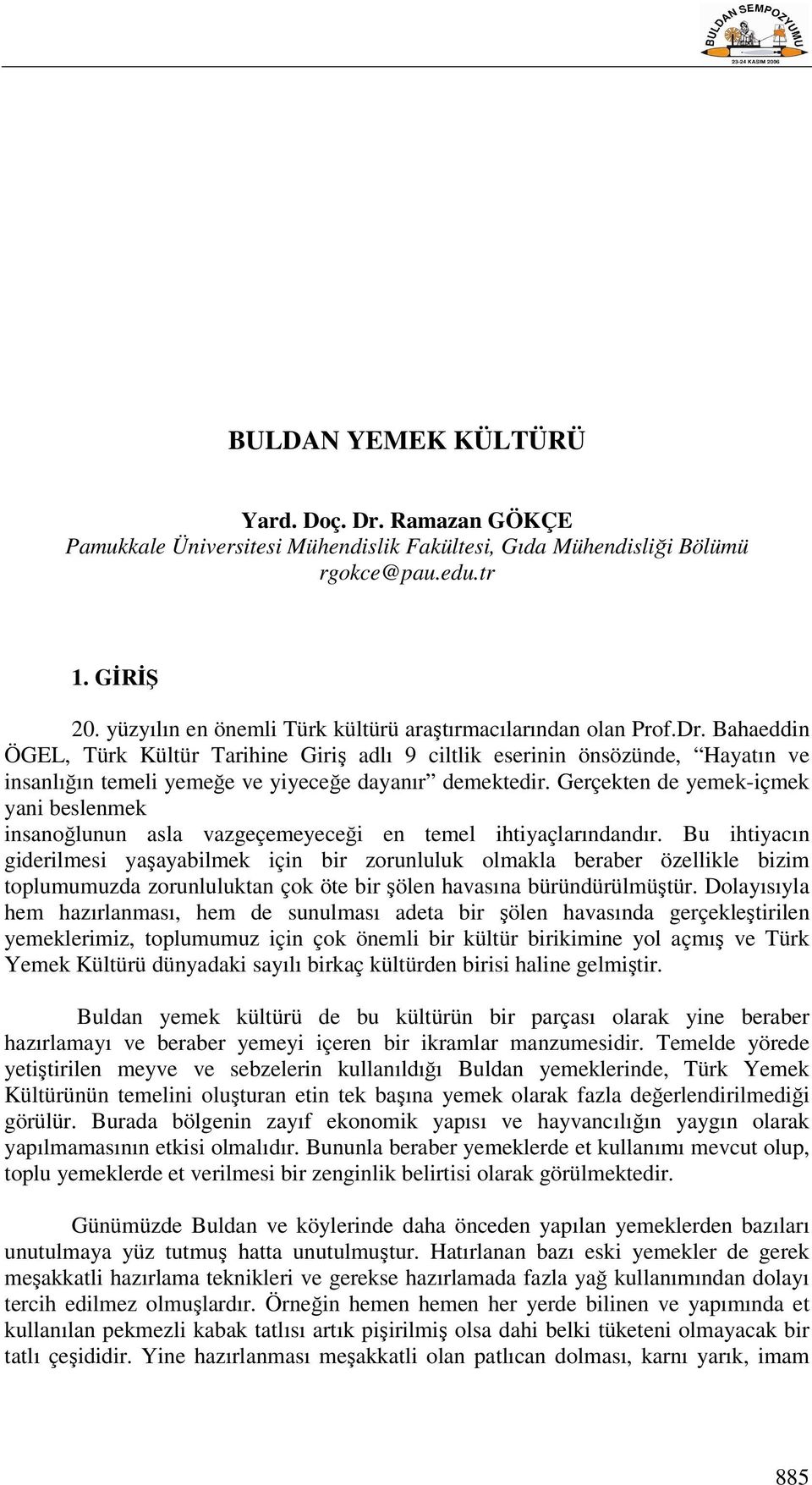 Bahaeddin ÖGEL, Türk Kültür Tarihine Giriş adlı 9 ciltlik eserinin önsözünde, Hayatın ve insanlığın temeli yemeğe ve yiyeceğe dayanır demektedir.