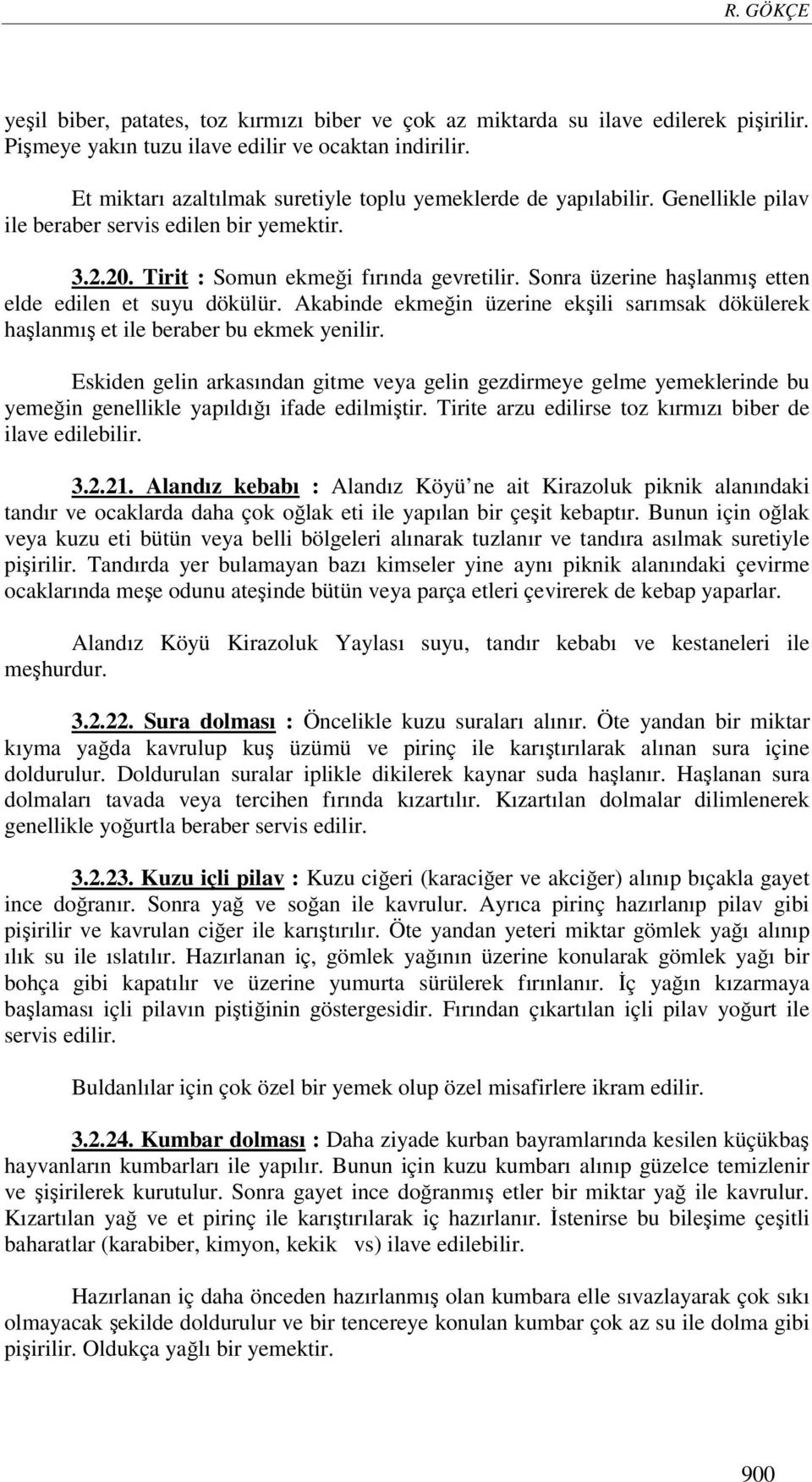 Sonra üzerine haşlanmış etten elde edilen et suyu dökülür. Akabinde ekmeğin üzerine ekşili sarımsak dökülerek haşlanmış et ile beraber bu ekmek yenilir.