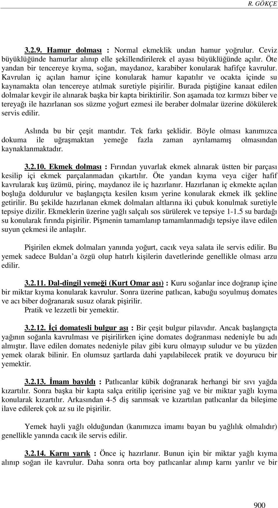 Kavrulan iç açılan hamur içine konularak hamur kapatılır ve ocakta içinde su kaynamakta olan tencereye atılmak suretiyle pişirilir.