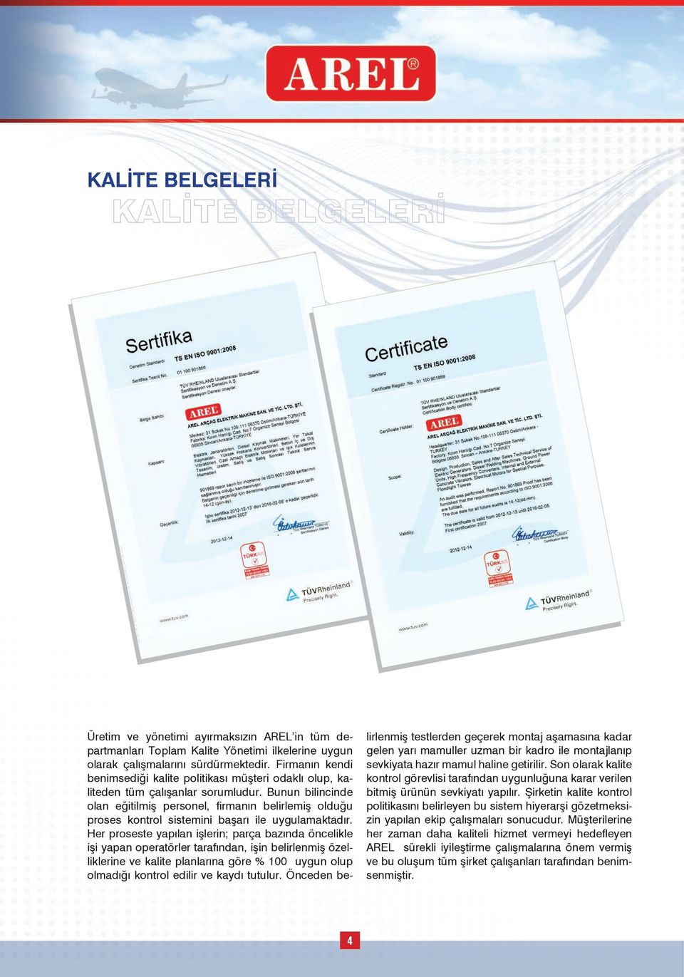 Bunun bilincinde olan eğitilmiş personel, firmanın belirlemiş olduğu proses kontrol sistemini başarı ile uygulamaktadır.