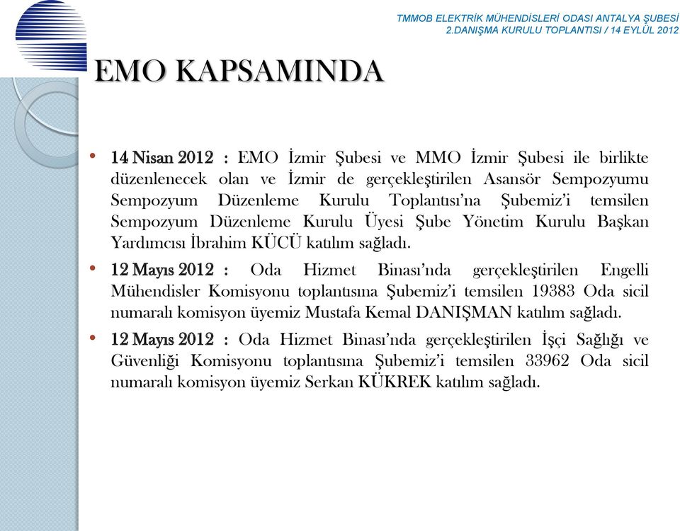 12 Mayıs 2012 : Oda Hizmet Binası nda gerçekleştirilen Engelli Mühendisler Komisyonu toplantısına Şubemiz i temsilen 19383 Oda sicil numaralı komisyon üyemiz Mustafa Kemal