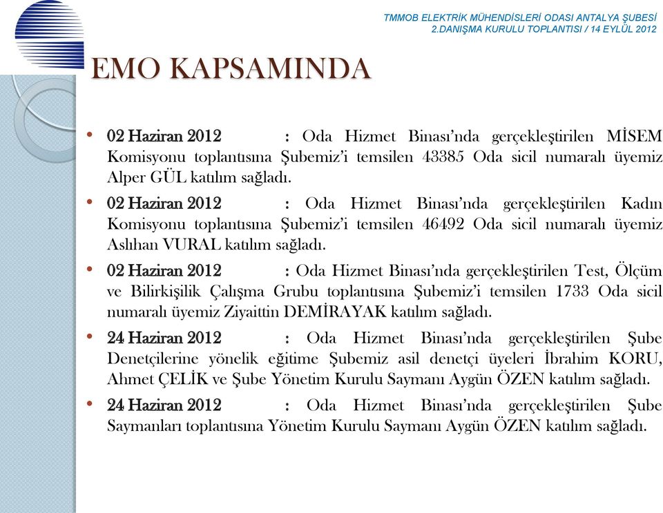 02 Haziran 2012 : Oda Hizmet Binası nda gerçekleştirilen Test, Ölçüm ve Bilirkişilik Çalışma Grubu toplantısına Şubemiz i temsilen 1733 Oda sicil numaralı üyemiz Ziyaittin DEMİRAYAK katılım sağladı.