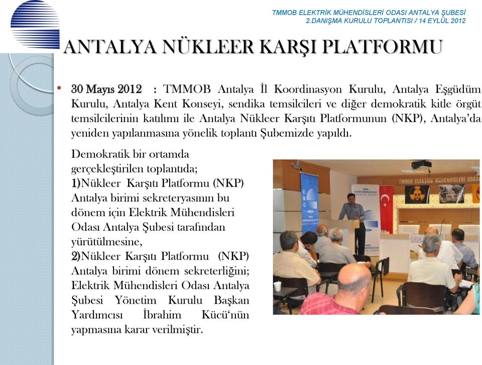 Demokratik bir ortamda gerçekleştirilen toplantıda; 1)Nükleer Karşıtı Platformu (NKP) Antalya birimi sekreteryasının bu dönem için Elektrik Mühendisleri Odası Antalya Şubesi