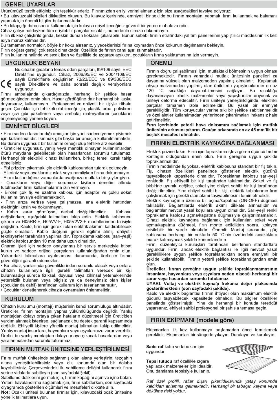 Bu kitapçığı daha sonra kullanmak için kolayca erişebileceğiniz güvenli bir yerde muhafaza edin. Cihaz çalışır haldeyken tüm erişilebilir parçalar sıcaktır, bu nedenle cihaza dokunmayın.