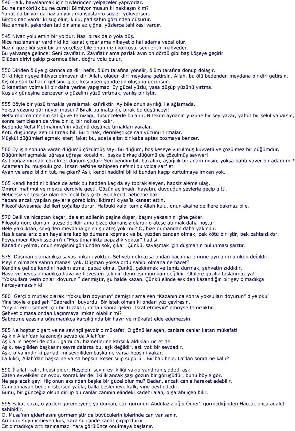 Nice nazlananlar vardır ki kol kanat çırpar ama nihayet o hal adama vebal olur. Nazın güzelliği seni bir an yüceltse bile onun gizli korkusu, seni eritir mahveder.