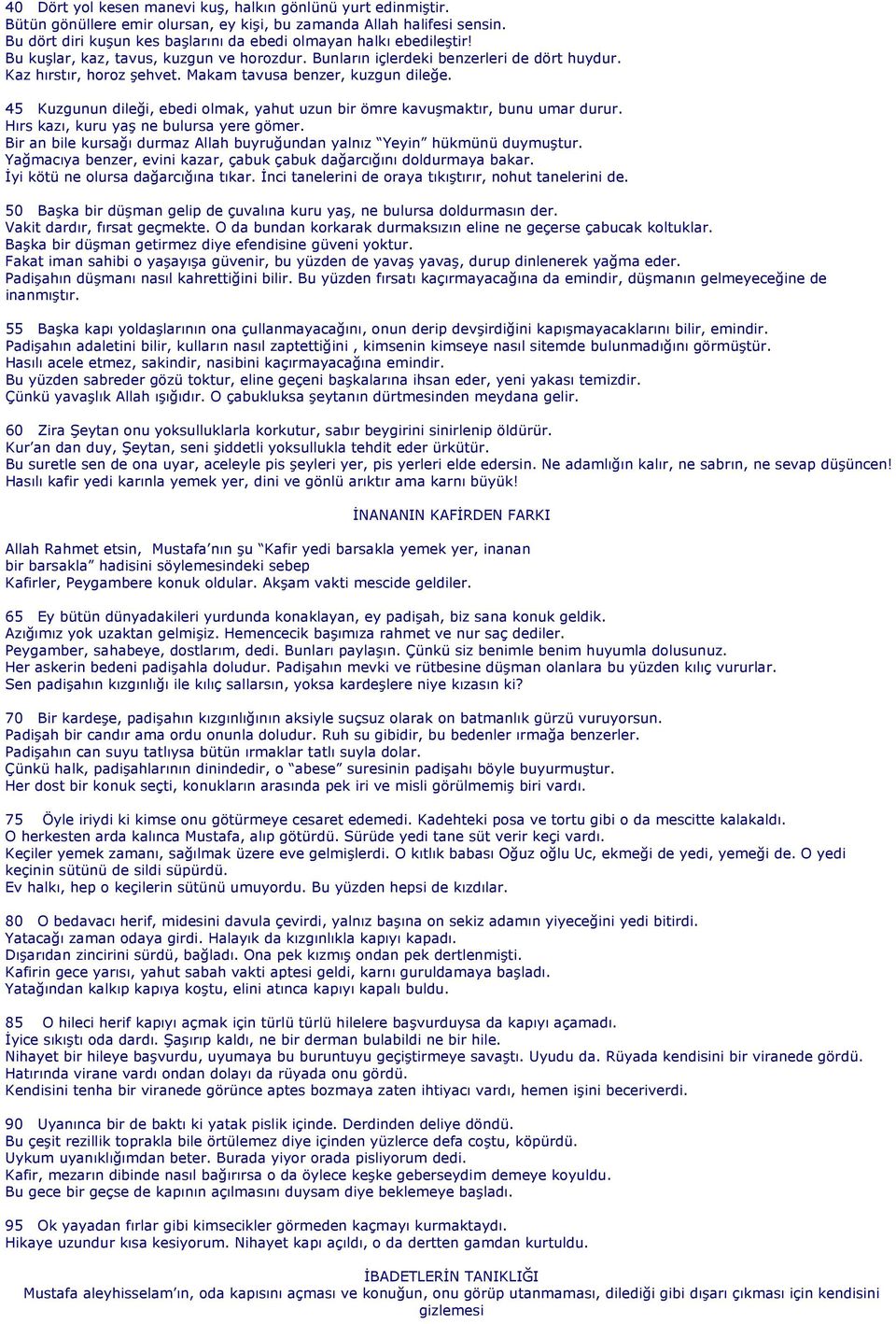 Makam tavusa benzer, kuzgun dileğe. 45 Kuzgunun dileği, ebedi olmak, yahut uzun bir ömre kavuşmaktır, bunu umar durur. Hırs kazı, kuru yaş ne bulursa yere gömer.