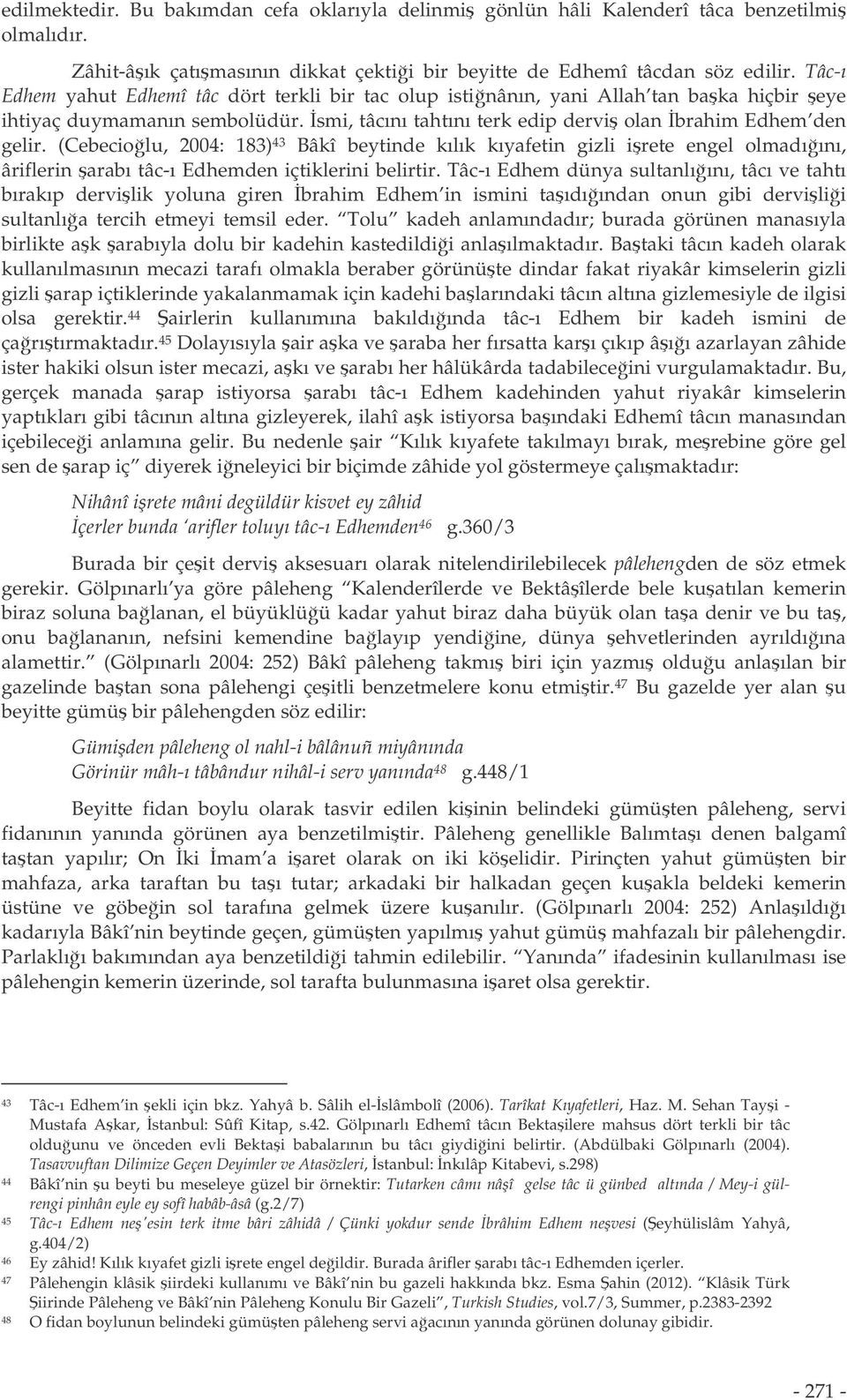 (Cebeciolu, 2004: 183) 43 Bâkî beytinde kılık kıyafetin gizli irete engel olmadıını, âriflerin arabı tâc-ı Edhemden içtiklerini belirtir.