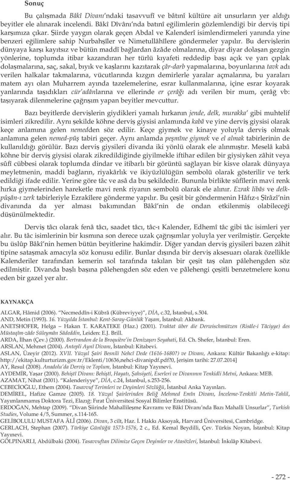 Bu dervilerin dünyaya karı kayıtsız ve bütün maddî balardan âzâde olmalarına, diyar diyar dolaan gezgin yönlerine, toplumda itibar kazandıran her türlü kıyafeti reddedip baı açık ve yarı çıplak