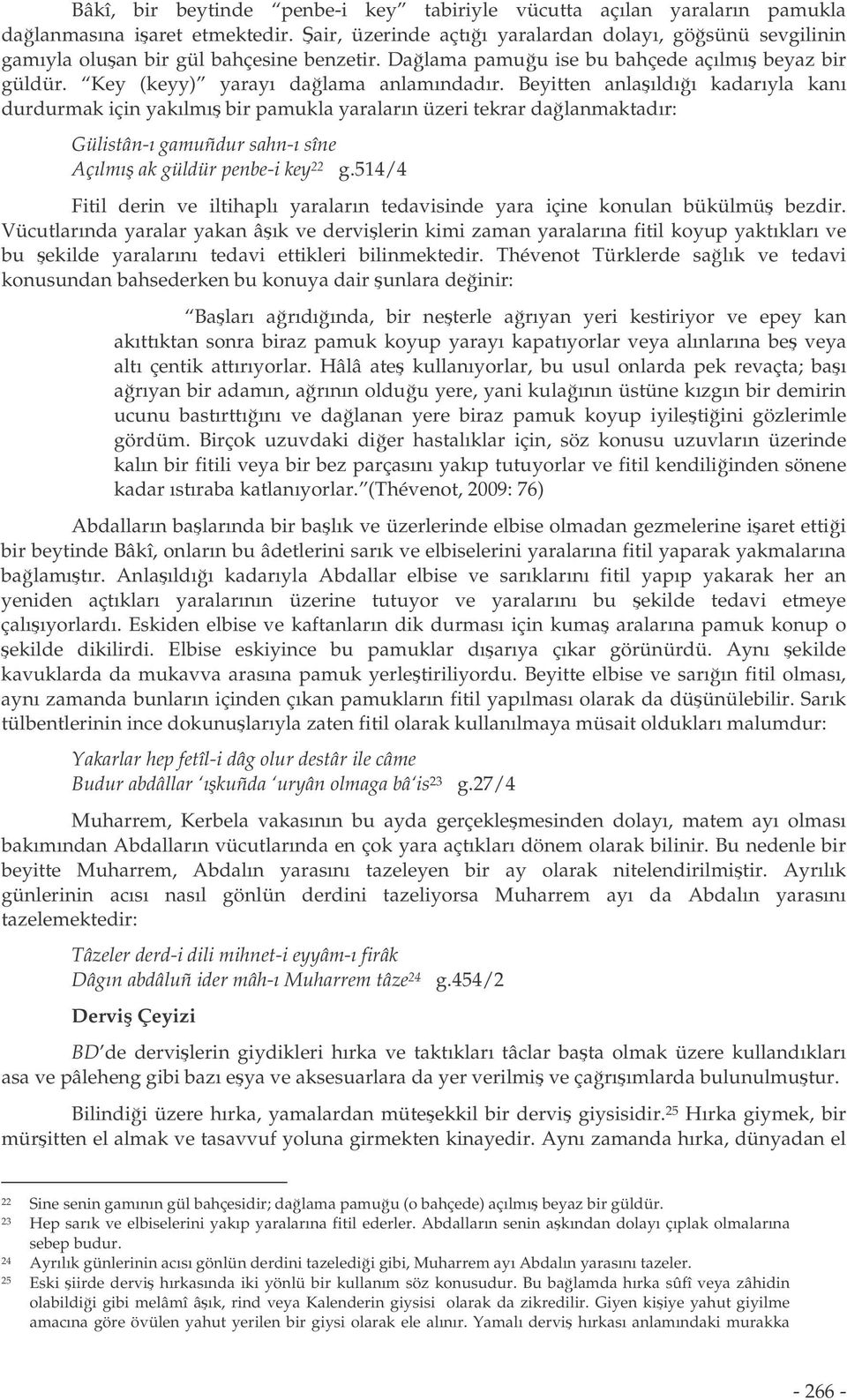 Beyitten anlaıldıı kadarıyla kanı durdurmak için yakılmı bir pamukla yaraların üzeri tekrar dalanmaktadır: Gülistân-ı gamuñdur sahn-ı sîne Açılmı ak güldür penbe-i key 22 g.