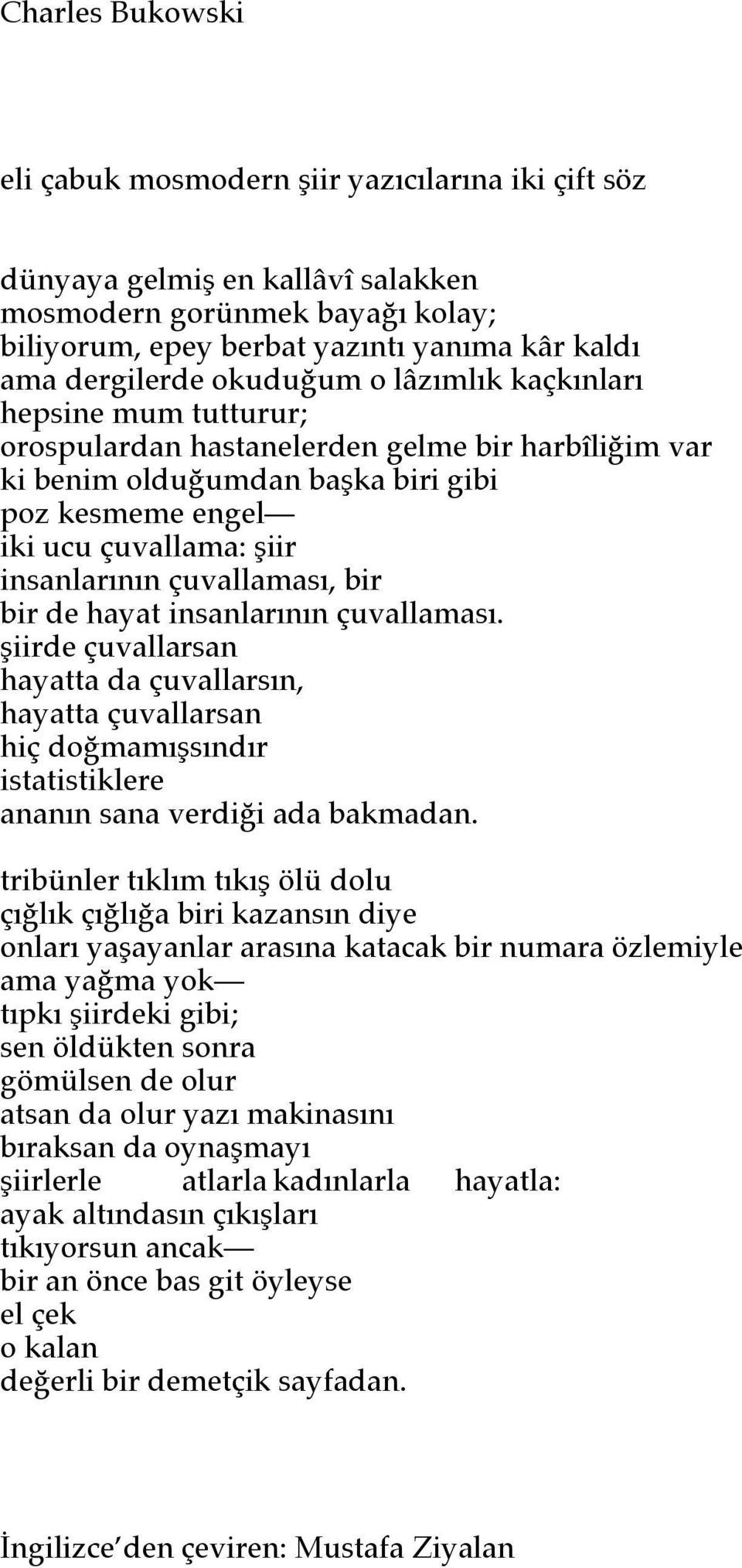 bir bir de hayat insanlarının çuvallaması. şiirde çuvallarsan hayatta da çuvallarsın, hayatta çuvallarsan hiç doğmamışsındır istatistiklere ananın sana verdiği ada bakmadan.