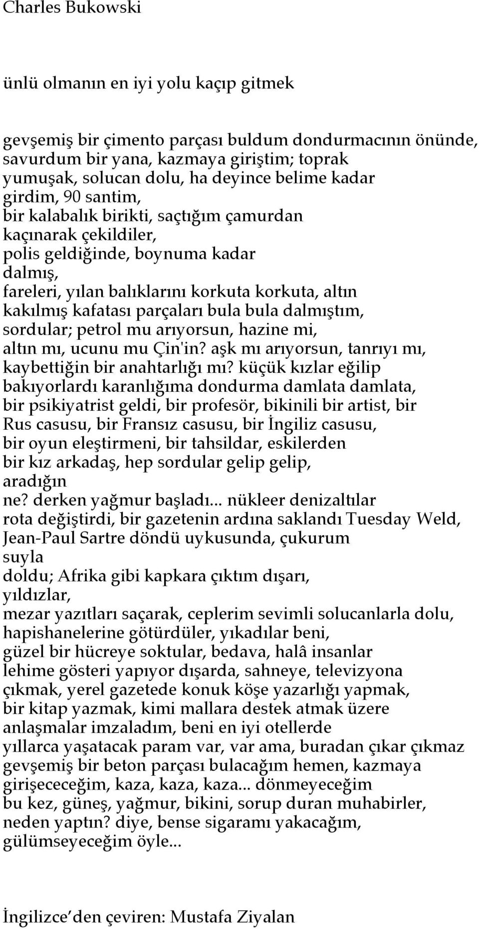 dalmıştım, sordular; petrol mu arıyorsun, hazine mi, altın mı, ucunu mu Çin'in? aşk mı arıyorsun, tanrıyı mı, kaybettiğin bir anahtarlığı mı?