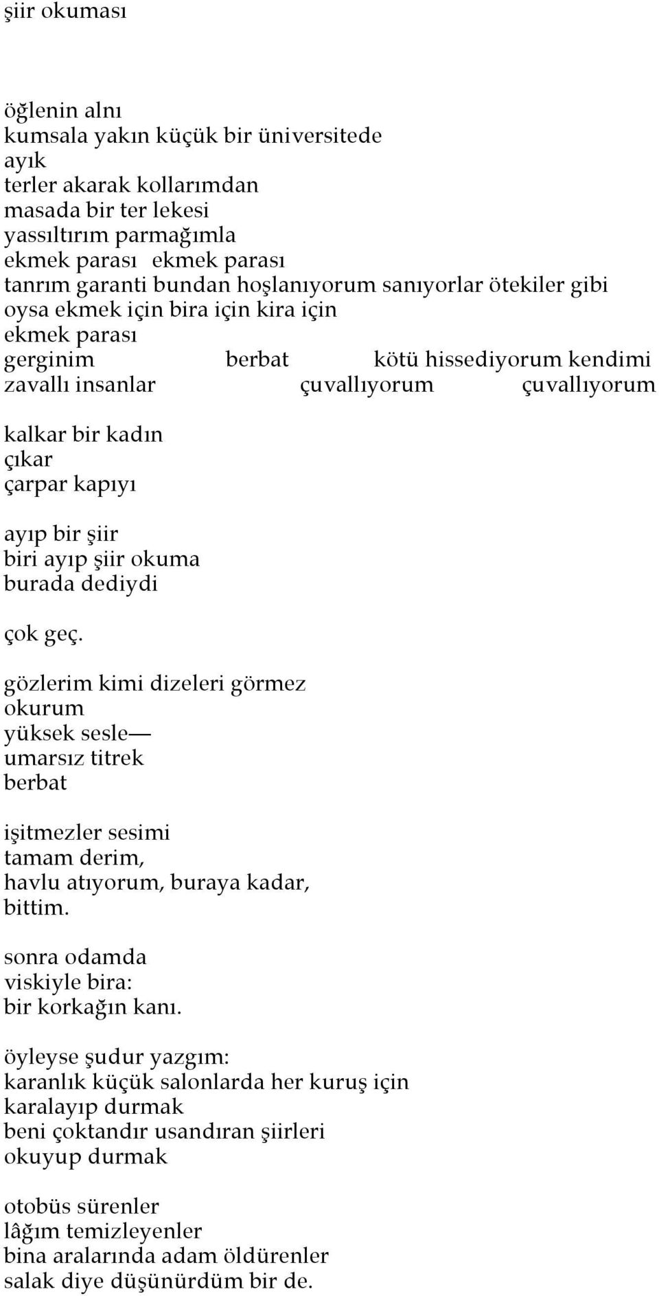 ayıp bir şiir biri ayıp şiir okuma burada dediydi çok geç. gözlerim kimi dizeleri görmez okurum yüksek sesle umarsız titrek berbat işitmezler sesimi tamam derim, havlu atıyorum, buraya kadar, bittim.