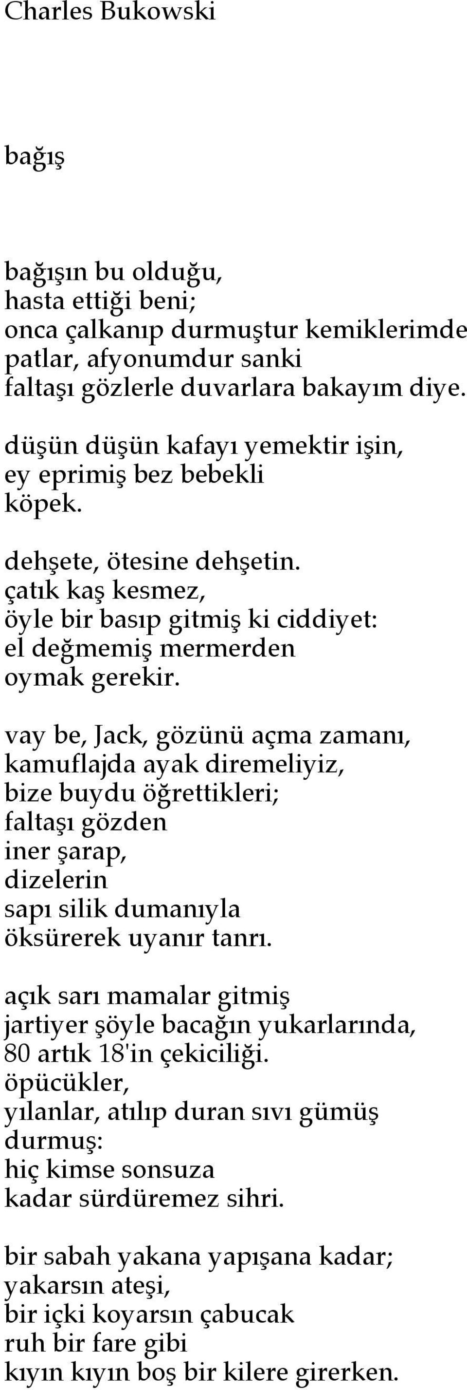 vay be, Jack, gözünü açma zamanı, kamuflajda ayak diremeliyiz, bize buydu öğrettikleri; faltaşı gözden iner şarap, dizelerin sapı silik dumanıyla öksürerek uyanır tanrı.