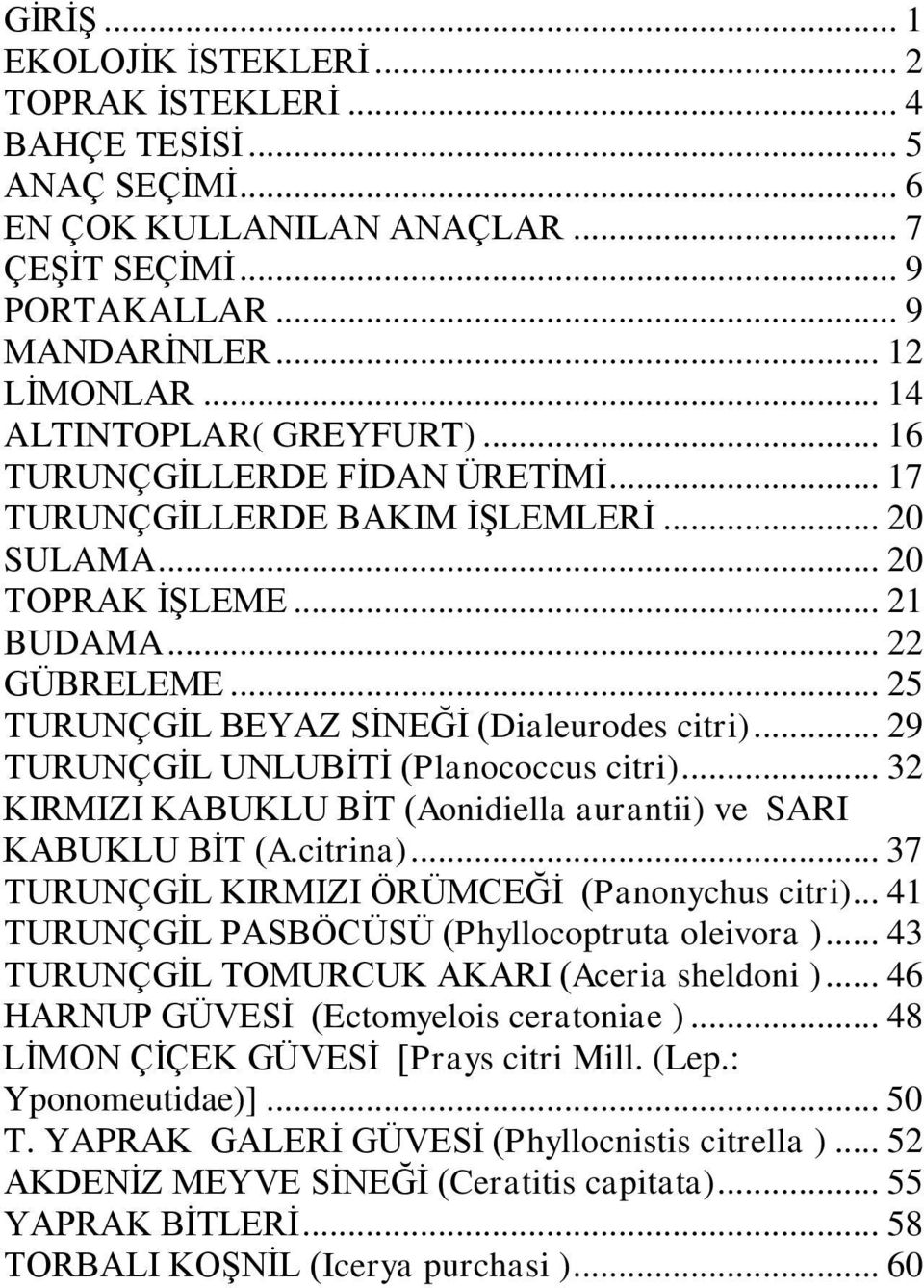 .. 25 TURUNÇGİL BEYAZ SİNEĞİ (Dialeurodes citri)... 29 TURUNÇGİL UNLUBİTİ (Planococcus citri)... 32 KIRMIZI KABUKLU BİT (Aonidiella aurantii) ve SARI KABUKLU BİT (A.citrina).