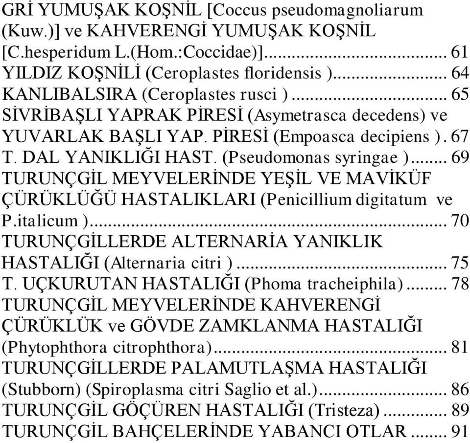 .. 69 TURUNÇGİL MEYVELERİNDE YEŞİL VE MAVİKÜF ÇÜRÜKLÜĞÜ HASTALIKLARI (Penicillium digitatum ve P.italicum )... 70 TURUNÇGİLLERDE ALTERNARİA YANIKLIK HASTALIĞI (Alternaria citri )... 75 T.