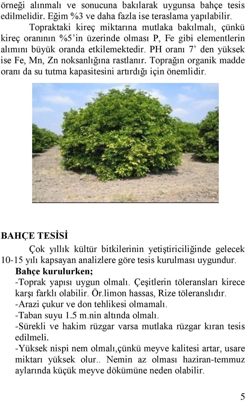 PH oranı 7 den yüksek ise Fe, Mn, Zn noksanlığına rastlanır. Toprağın organik madde oranı da su tutma kapasitesini artırdığı için önemlidir.