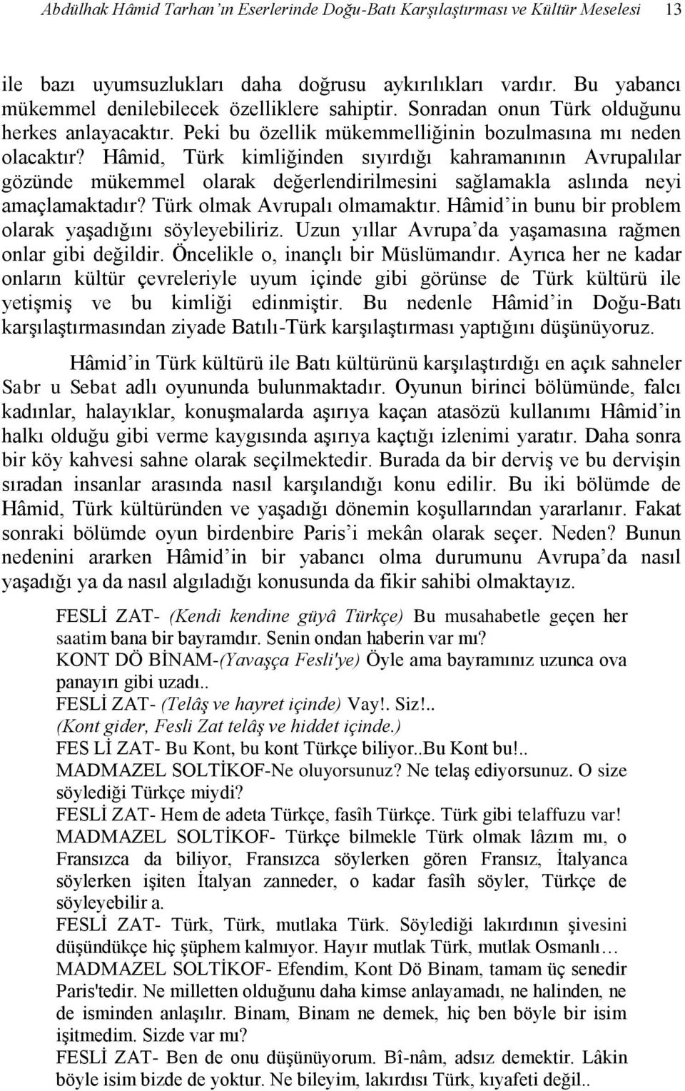 Hâmid, Türk kimliğinden sıyırdığı kahramanının Avrupalılar gözünde mükemmel olarak değerlendirilmesini sağlamakla aslında neyi amaçlamaktadır? Türk olmak Avrupalı olmamaktır.