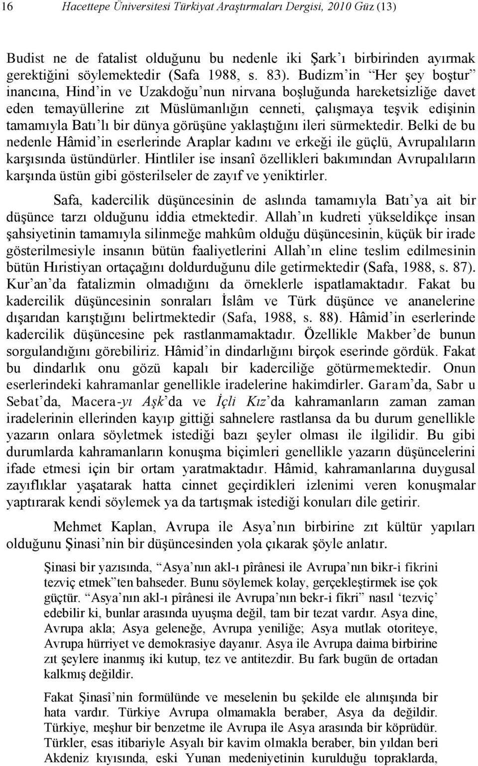 görüşüne yaklaştığını ileri sürmektedir. Belki de bu nedenle Hâmid in eserlerinde Araplar kadını ve erkeği ile güçlü, Avrupalıların karşısında üstündürler.