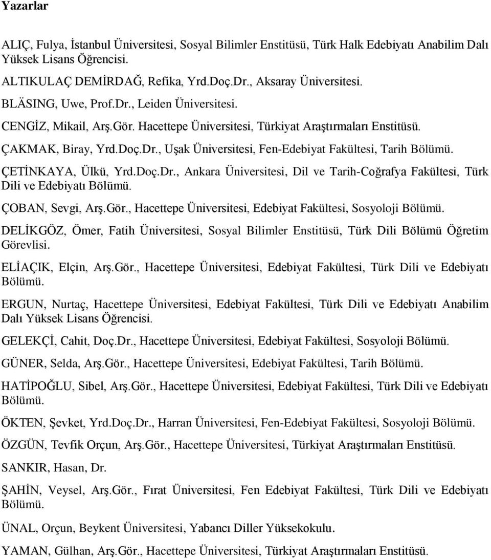 ÇETİNKAYA, Ülkü, Yrd.Doç.Dr., Ankara Üniversitesi, Dil ve Tarih-Coğrafya Fakültesi, Türk Dili ve Edebiyatı Bölümü. ÇOBAN, Sevgi, Arş.Gör., Hacettepe Üniversitesi, Edebiyat Fakültesi, Sosyoloji Bölümü.