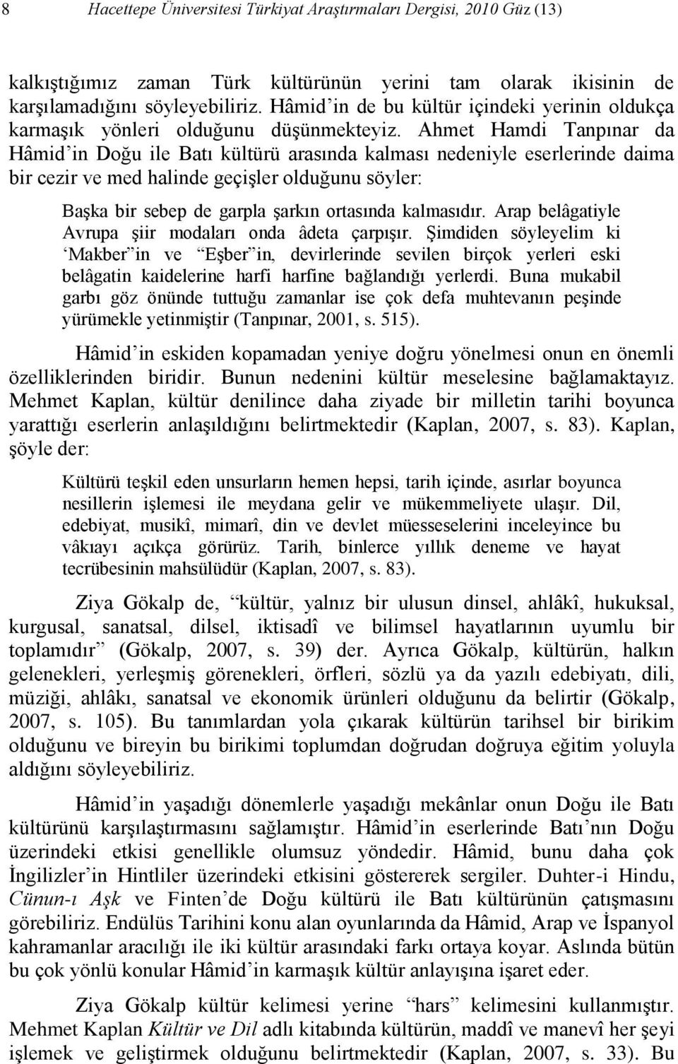 Ahmet Hamdi Tanpınar da Hâmid in Doğu ile Batı kültürü arasında kalması nedeniyle eserlerinde daima bir cezir ve med halinde geçişler olduğunu söyler: Başka bir sebep de garpla şarkın ortasında