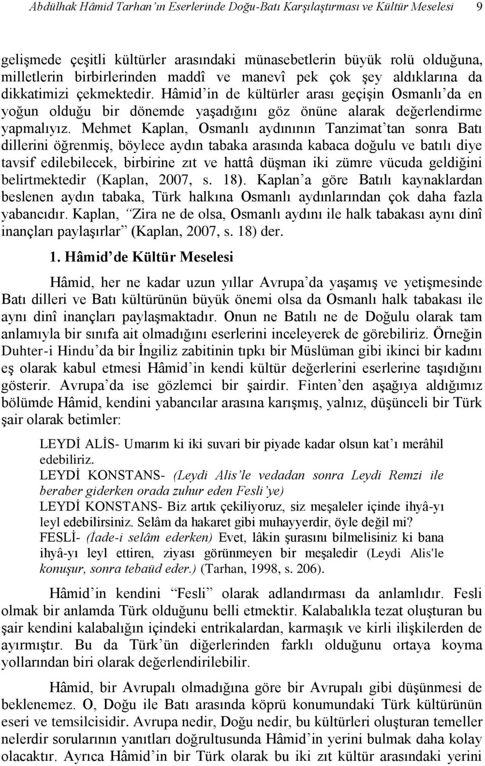 Mehmet Kaplan, Osmanlı aydınının Tanzimat tan sonra Batı dillerini öğrenmiş, böylece aydın tabaka arasında kabaca doğulu ve batılı diye tavsif edilebilecek, birbirine zıt ve hattâ düşman iki zümre