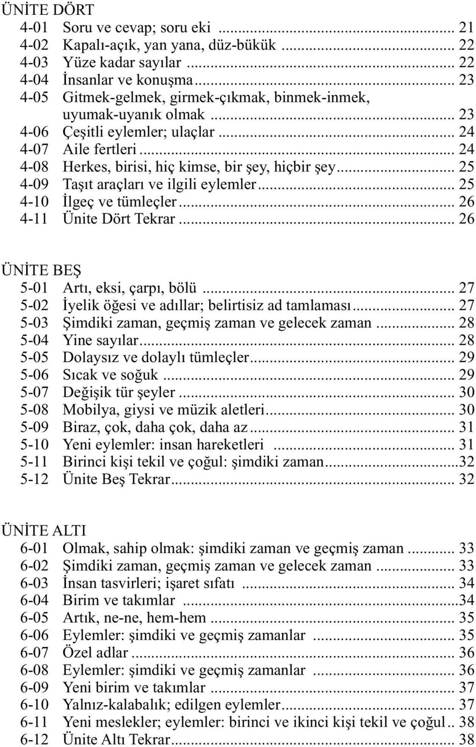 .. 25 4-09 Taşıt araçları ve ilgili eylemler... 25 4-10 İlgeç ve tümleçler... 26 4-11 Ünite Dört Tekrar... 26 ÜNİTE BEŞ 5-01 Artı, eksi, çarpı, bölü.