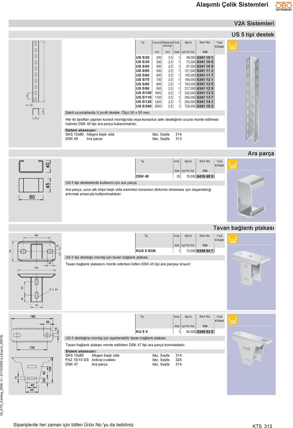 13 7 US 5/120 1200 2,5 1 290,000 6341 14 1 US 5/300 3000 2,5 1 726,000 6341 15 2 Sabit uzunluklarda U profil destek. Ölçü 50 x 50.