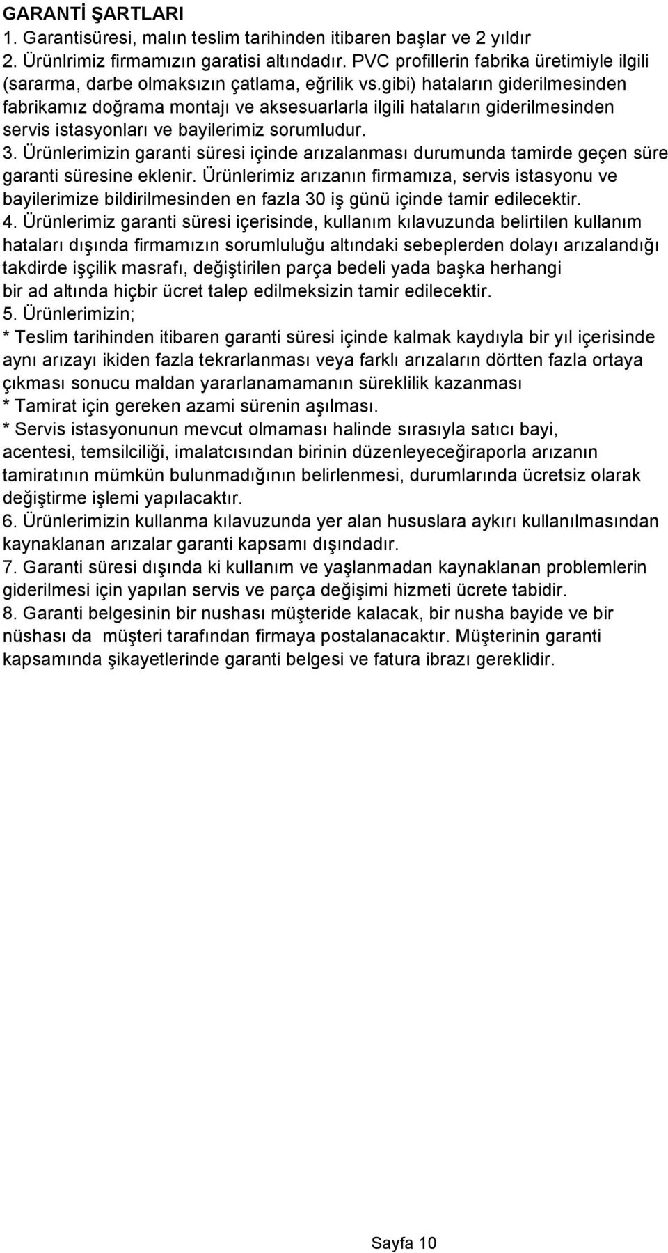 gibi) hataların giderilmesinden fabrikamız doğrama montajı ve aksesuarlarla ilgili hataların giderilmesinden servis istasyonları ve bayilerimiz sorumludur. 3.