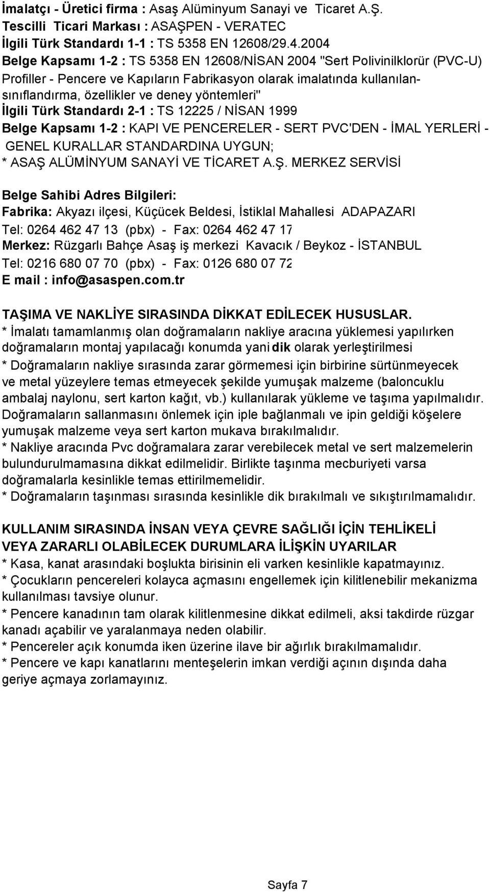 yöntemleri" İlgili Türk Standardı 2-1 : TS 12225 / NİSAN 1999 Belge Kapsamı 1-2 : KAPI VE PENCERELER - SERT PVC'DEN - İMAL YERLERİ - GENEL KURALLAR STANDARDINA UYGUN; * ASAŞ ALÜMİNYUM SANAYİ VE